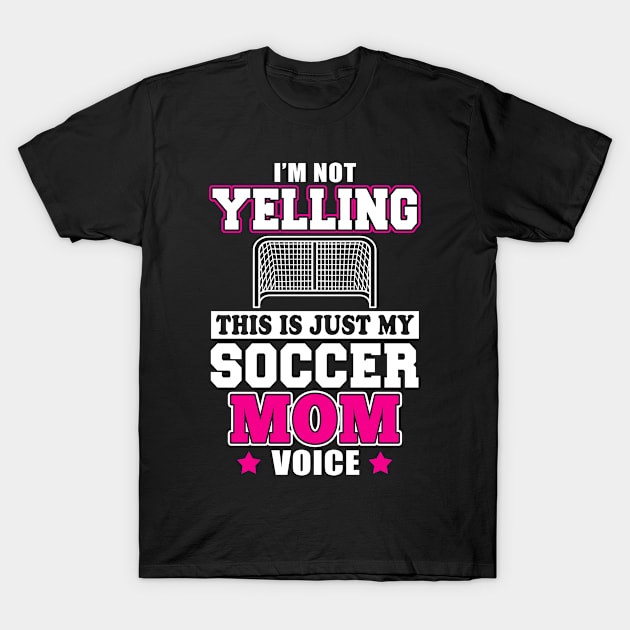 Im Not Yelling This Is Just My Soccer Mom Voice T-Shirt by Suedm Sidi